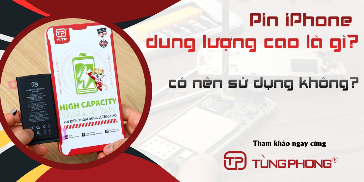 Pin iPhone dung lượng cao Tùng Phong là gì? Có nên sử dụng không?